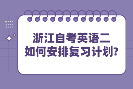 浙江自考英語二如何安排復(fù)習(xí)計劃?.jpg
