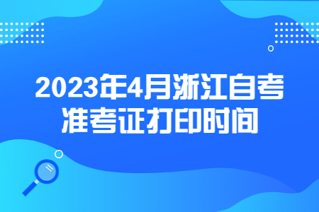 2023年4月浙江自考準考證打印時間.jpg