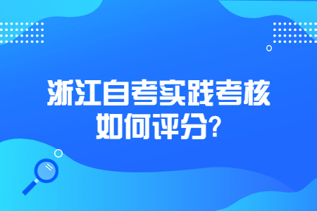 浙江自考實踐考核如何評分?.jpg