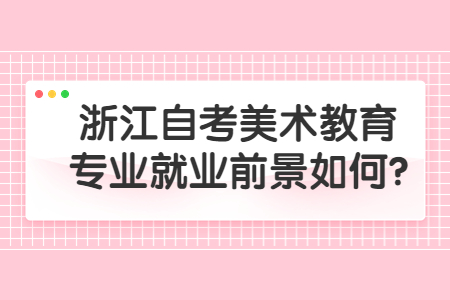 浙江自考美術(shù)教育專業(yè)就業(yè)前景如何?.jpg