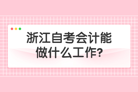 浙江自考會計能做什么工作?.jpg