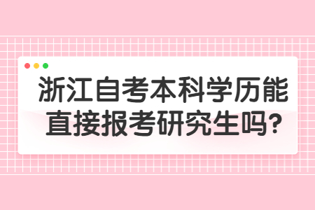 浙江自考本科學歷能直接報考研究生嗎?.jpg