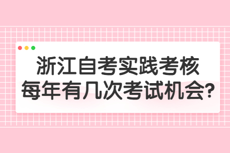 浙江自考實踐考核每年有幾次考試機會?.jpg