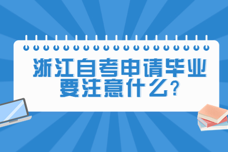 浙江自考申請畢業(yè)要注意什么?.jpg