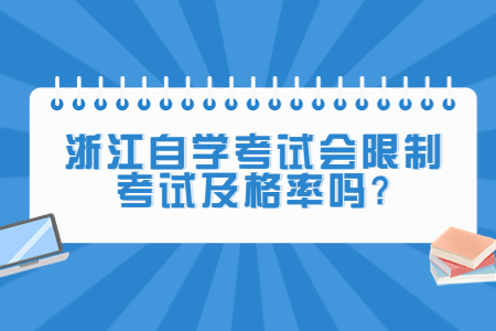 浙江自學考試會限制考試及格率嗎?.jpg