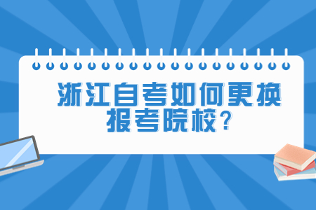 浙江自考如何更換報考院校?.jpg