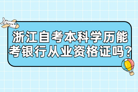 浙江自考本科學歷能考銀行從業資格證嗎?.jpg