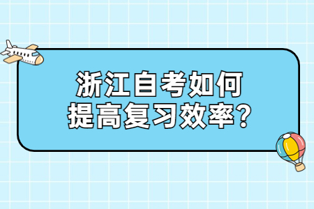 浙江自考如何提高復習效率?.jpg
