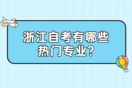 浙江自考有哪些熱門專業?.jpg