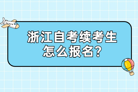 浙江自考續(xù)考生怎么報名?.jpg