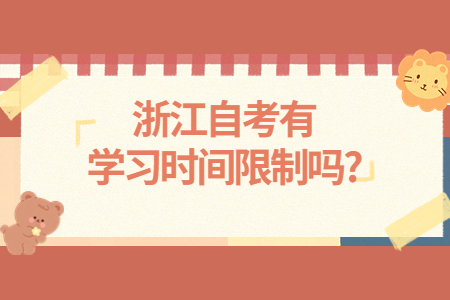 浙江自考有學習時間限制嗎?.jpg