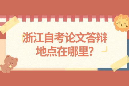 浙江自考論文答辯地點在哪里?.jpg