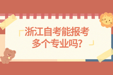浙江自考能報考多個專業嗎?.jpg