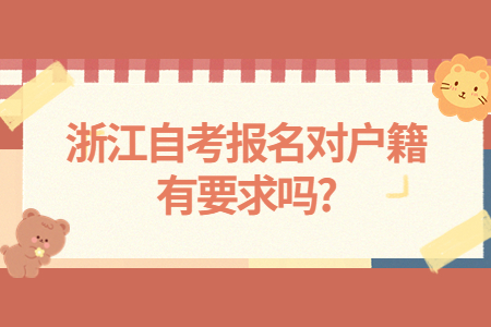 浙江自考報(bào)名對(duì)戶籍有要求嗎?.jpg
