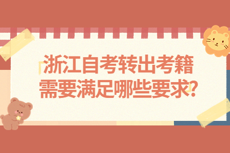 浙江自考轉出考籍需要滿足哪些要求?.jpg