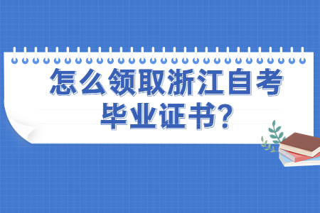 怎么領取浙江自考畢業證書?.jpg