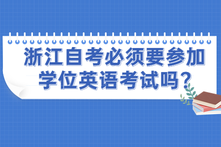 浙江自考必須要參加學位英語考試嗎?.jpg