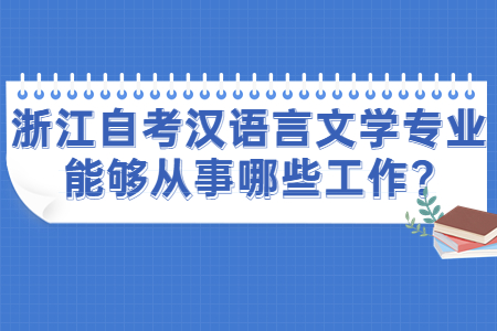 浙江自考漢語(yǔ)言文學(xué)專業(yè)能夠從事哪些工作?.jpg