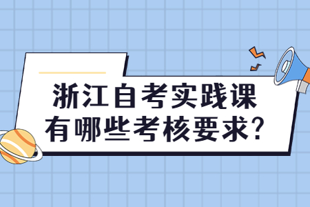 浙江自考實踐課有哪些考核要求?.jpg