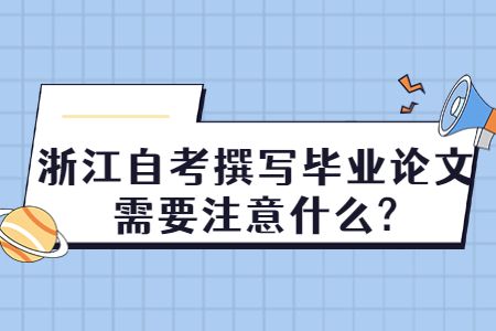 浙江自考撰寫畢業論文需要注意什么?.jpg