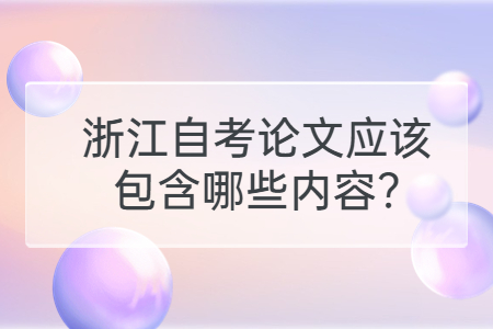 浙江自考論文應該包含哪些內(nèi)容?.jpg