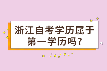 浙江自考學歷屬于第一學歷嗎?.jpg