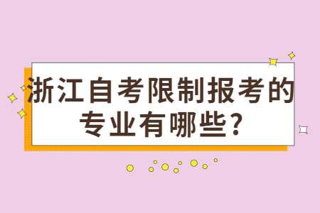 浙江自考限制報考的專業有哪些?.jpg