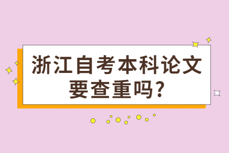 浙江自考本科論文要查重嗎?.jpg