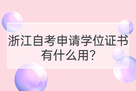 浙江自考申請學位證書有什么用?.jpg