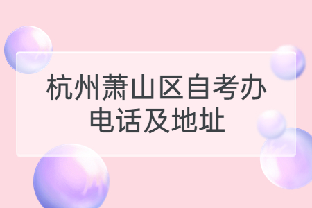 杭州蕭山區(qū)自考辦電話及地址.jpg