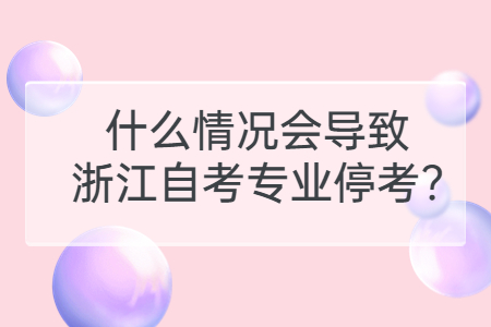 什么情況會導致浙江自考專業停考?.jpg