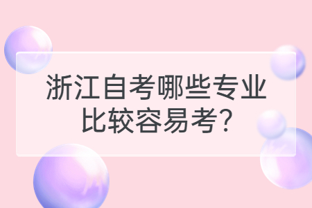 浙江自考哪些專業(yè)比較容易考?.jpg