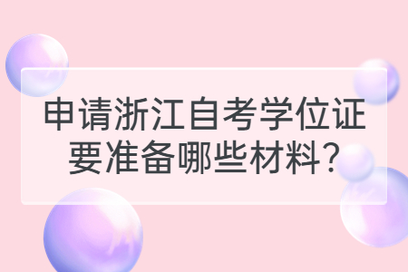 申請浙江自考學位證要準備哪些材料?.jpg
