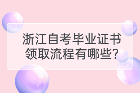 浙江自考畢業(yè)證書領(lǐng)取流程有哪些?.jpg