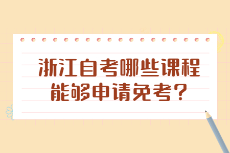 浙江自考哪些課程能夠申請免考?.jpg