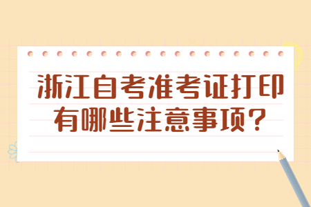浙江自考準考證打印有哪些注意事項?.jpg 浙江自考準考證打印有哪些注意事項?.jpg