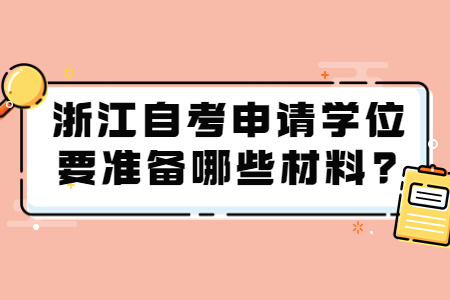 浙江自考申請學(xué)位要準(zhǔn)備哪些材料?.jpg