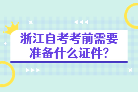 浙江自考考前需要準備什么證件?.jpg