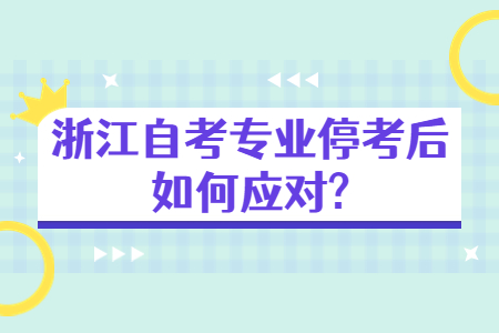 浙江自考專業(yè)停考后如何應(yīng)對(duì)?.jpg