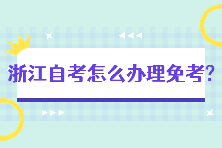 浙江自考怎么辦理免考?.jpg