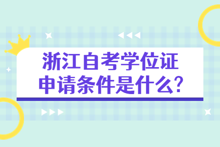 浙江自考學位證申請條件是什么?.jpg