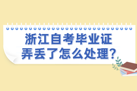 浙江自考畢業(yè)證弄丟了怎么處理?.jpg