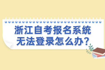 浙江自考報名系統(tǒng)無法登錄怎么辦?.jpg