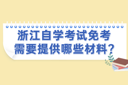 浙江自學考試免考需要提供哪些材料?.jpg