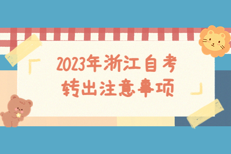 2023年浙江自考轉出注意事項.jpg