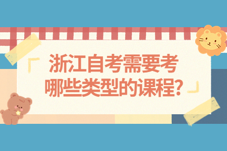 浙江自考需要考哪些類型的課程?.jpg