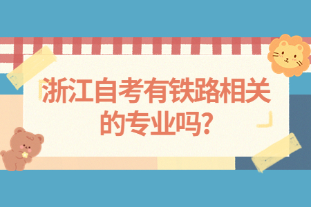 浙江自考有鐵路相關(guān)的專業(yè)嗎?.jpg