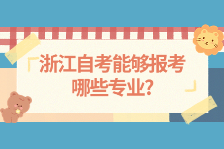 浙江自考能夠報(bào)考哪些專(zhuān)業(yè)?.jpg