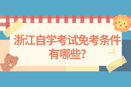 浙江自學考試免考條件有哪些?.jpg