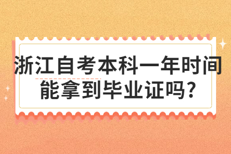 浙江自考本科一年時間能拿到畢業證嗎?.jpg